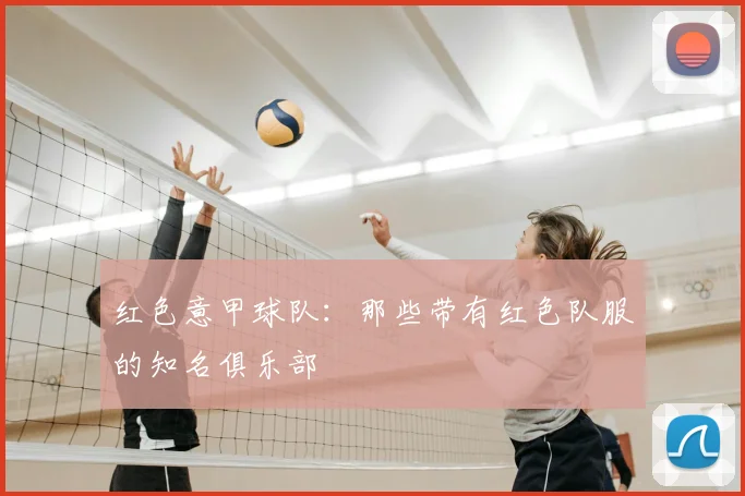 红色意甲球队：那些带有红色队服的知名俱乐部